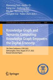 Icon image Knowledge Graph and Semantic Computing: Knowledge Graph Empowers the Digital Economy: 7th China Conference, CCKS 2022, Qinhuangdao, China, August 24–27, 2022, Revised Selected Papers