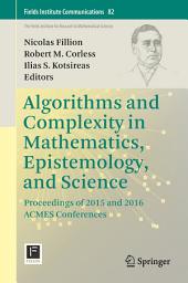 Icon image Algorithms and Complexity in Mathematics, Epistemology, and Science: Proceedings of 2015 and 2016 ACMES Conferences