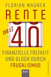 Icon image Rente mit 40: Finanzielle Freiheit und Glück durch Frugalismus | Minimalistisch und nachhaltig leben, clever investieren und mit Aktien unabhängig werden