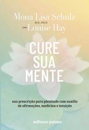 Icon image Cure sua mente: Sua prescrição para plenitude com auxílio de afirmações, medicina e intuição