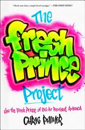 Icon image The Fresh Prince Project: How the Fresh Prince of Bel-Air Remixed America