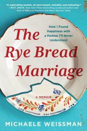 Icon image The Rye Bread Marriage: How I Found Happiness with a Partner I'll Never Understand