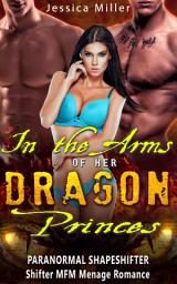 Icon image In the Arms of her Dragon Princes: Paranormal Shapeshifter Shifter MFM Menage Romance