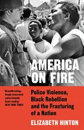 Icon image America on Fire: The Untold History of Police Violence and Black Rebellion Since the 1960s