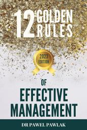 Icon image THE 12 GOLDEN RULES OF EFFECTIVE MANAGEMENT: THAT IS, THE TRUTH ABOUT THE SURFER WHO KILLED A BEAUTIFUL DOLPHIN AND GOT REWARDED