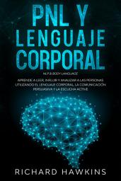 Icon image PNL y lenguaje corporal: Aprende a leer, influir y analizar a las personas utilizando el lenguaje corporal, la comunicación persuasiva y la escucha active