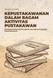 Icon image Kepustakawanan dalam Ragam Aktivitas Pustakawan: Kumpulan Tulisan Apa Itu, Apa Ini, dan Apa Saja Tentang Jagad Kepustakawanan