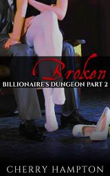 Icon image Broken: Billionaire's Dungeon Part 2 (bdsm domination submission new adult erotic romance)