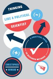 Icon image Thinking Like a Political Scientist: A Practical Guide to Research Methods