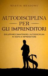 Icon image Autodisciplina per gli imprenditori: Sviluppare e mantenere l'autodisciplina in veste di imprenditore