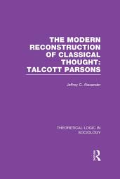 Icon image Modern Reconstruction of Classical Thought: Talcott Parsons