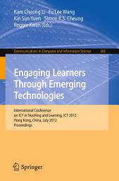 Icon image Engaging Learners Through Emerging Technologies: International Conference on ICT in Teaching and Learning, ICT 2012, Hong Kong, China, July 4-6, 2012. Proceedings