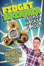 Icon image Fidget Spinner Tricks, Hacks & Mods: Amaze Your Friends with Spectacular Spinner Secrets!