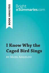 Icon image I Know Why the Caged Bird Sings by Maya Angelou (Book Analysis): Detailed Summary, Analysis and Reading Guide