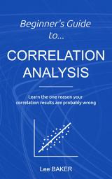 Icon image Beginner’s Guide to Correlation Analysis: Learn The One Reason Your Correlation Results Are Probably Wrong