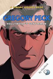 Icon image Gregory Peck: Hollywood's Gentleman: The Life and Legacy of a Cinema Icon: Unveiling the Charm and Elegance of Gregory Peck