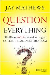 Icon image Question Everything: The Rise of AVID as America's Largest College Readiness Program