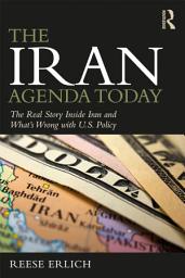 Icon image The Iran Agenda Today: The Real Story Inside Iran and What's Wrong with U.S. Policy