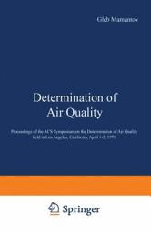 Icon image Determination of Air Quality: Proceedings of the ACS Symposium on Determination of Air Quality held in Los Angeles, California, April 1–2, 1971