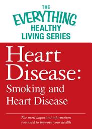 Icon image Heart Disease: Smoking and Heart Disease: The most important information you need to improve your health