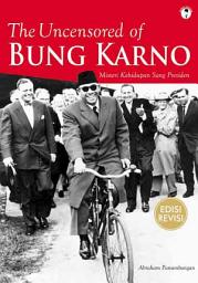 Icon image The Uncensored of Bung Karno: Misteri Kehidupan Sang Presiden