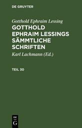 Icon image Gotthold Ephraim Lessing: Gotthold Ephraim Lessings Sämmtliche Schriften. Teil 30