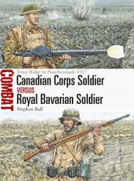 Icon image Canadian Corps Soldier vs Royal Bavarian Soldier: Vimy Ridge to Passchendaele 1917