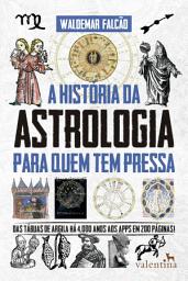 Icon image A História da Astrologia Para Quem Tem Pressa: Das tábuas de argila há 4.000 anos aos apps em 200 páginas!