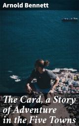 Icon image The Card, a Story of Adventure in the Five Towns