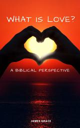 Icon image What is Love?: A Biblical Perspective