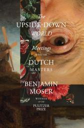 Icon image The Upside-Down World: Meetings with the Dutch Masters