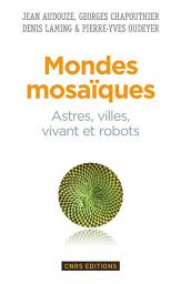 Icon image Mondes mosaïques. Astres, ville, vivant et robots