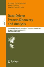 Icon image Data-Driven Process Discovery and Analysis: Second IFIP WG 2.6, 2.12 International Symposium, SIMPDA 2012, Campione d'Italia, Italy, June 18-20, 2012, Revised Selected Papers