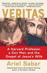 Icon image Veritas: A Harvard Professor, a Con Man and the Gospel of Jesus's Wife