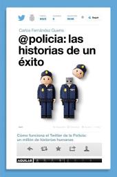 Icon image @policía: las historias de un éxito: Cómo funciona el Twitter de la policía: un millón de historias humanas