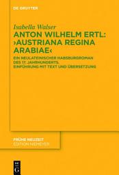 Icon image Anton Wilhelm Ertl: „Austriana regina Arabiae“: Ein neulateinischer Habsburgroman des 17. Jahrhunderts. Einführung mit Text und Übersetzung