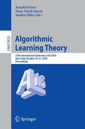 Icon image Algorithmic Learning Theory: 27th International Conference, ALT 2016, Bari, Italy, October 19-21, 2016, Proceedings