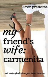 Icon image My Friend's Wife: Carmenita: Seri Selingkuh dengan Istri Teman