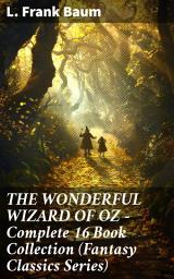 Icon image THE WONDERFUL WIZARD OF OZ – Complete 16 Book Collection (Fantasy Classics Series): The most Beloved Children's Books about the Adventures in the Magical Land of Oz