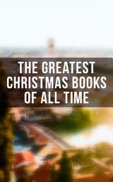 Icon image The Greatest Christmas Books of All Time: 500+ Novels, Stories, Poems, Carols & Legends