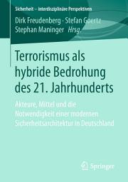 Icon image Terrorismus als hybride Bedrohung des 21. Jahrhunderts: Akteure, Mittel und die Notwendigkeit einer modernen Sicherheitsarchitektur in Deutschland