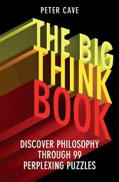 Icon image The Big Think Book: Discover Philosophy Through 99 Perplexing Problems