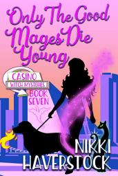 Icon image Only the Good Mages Die Young: Casino Witch Mysteries 7