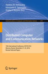 Icon image Distributed Computer and Communication Networks: 19th International Conference, DCCN 2016, Moscow, Russia, November 21-25, 2016, Revised Selected Papers