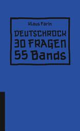 Icon image Deutschrock: 30 Fragen und die eine oder andere kritische Nachfrage an 55 Bands