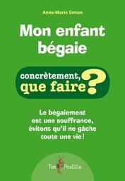 Icon image Mon enfant bégaie: Le bégaiement est une souffrance, évitons qu’il ne gâche toute une vie !