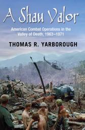 Icon image A Shau Valor: American Combat Operations in the Valley of Death, 1963–1971