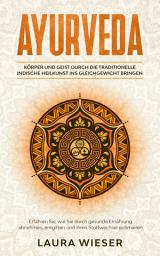 Icon image Ayurveda - Körper und Geist durch die traditionelle indische Heilkunst ins Gleichgewicht bringen: Erfahren Sie, wie Sie durch gesunde Ernährung abnehmen,entgiften und ihren Stoffwechsel optimieren