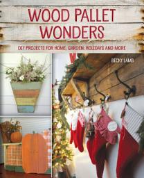 Icon image Wood Pallet Wonders: DIY Projects for Home, Garden, Holidays and More