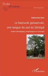 Icon image Le baynunk guñaamolo, une langue du sud de Sénégal: Analyse phonologique, morphologique et syntaxique